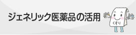 ジェネリック医薬品の活用